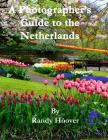 A Photographer's Guide to the Netherlands By Randy Hoover Cover Image