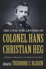 The Civil War Letters of Colonel Hans Christian Heg: A Norwegian Regiment in the American Civil War Cover Image