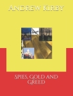 Spies, Gold and Greed By Andrew Kirby Cover Image