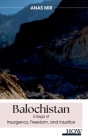 Balochistan: a saga of Insurgency, Freedom, and Injustice Cover Image