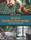 The Art of Crafting Cat Toys in this Book: Knit, Felt, and Create Endless Fun Guide Cover Image