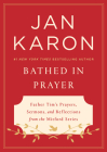 Bathed in Prayer: Father Tim's Prayers, Sermons, and Reflections from the Mitford Series By Jan Karon Cover Image