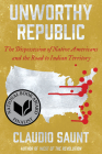 Unworthy Republic: The Dispossession of Native Americans and the Road to Indian Territory By Claudio Saunt Cover Image