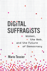 Digital Suffragists: Women, the Web, and the Future of Democracy By Marie Tessier Cover Image
