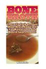 Bone Broth: Learn To Cook An Ideal Bone Broth And Use It For Weight Loss And Health Improvement: (Bone Broth, Bone Broth Diet, Bon Cover Image