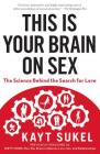 This Is Your Brain on Sex: The Science Behind the Search for Love By Kayt Sukel Cover Image