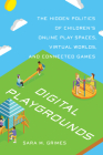 Digital Playgrounds: The Hidden Politics of Children's Online Play Spaces, Virtual Worlds, and Connected Games (Digital Futures) By Sara Grimes Cover Image