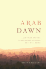 Arab Dawn: Arab Youth and the Demographic Dividend They Will Bring (Utp Insights) Cover Image