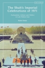 The Shah's Imperial Celebrations of 1971: Nationalism, Culture and Politics in Late Pahlavi Iran By Robert Steele Cover Image