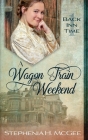 A Wagon Train Weekend: A Time Travel Romance By Stephenia H. McGee Cover Image