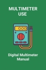 Multimeter Use: Digital Multimeter Manual: Best Digital Multimeter By Lavette Stuermer Cover Image
