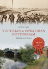 Victorian & Edwardian Nottingham Through Time By Joseph Earp Cover Image
