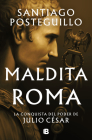 Maldita Roma: La conquista del poder de Julio César / Accursed Rome (SERIE JULIO CÉSAR) By Santiago Posteguillo Cover Image