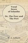 Vocal Score of Iolanthe - Or, The Peer and The Peri By William Schwenck Gilbert Cover Image