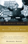 A Godly Hero: The Life of William Jennings Bryan By Michael Kazin Cover Image