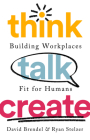 Think Talk Create: Building Workplaces Fit For Humans By David Brendel, Ryan Stelzer Cover Image