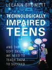 Technologically Impaired Teens: And the Soft Skills We Need to Teach Them to Succeed By Leeann Browett Cover Image