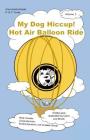 My Dog Hiccup Hot Air Balloon Ride: My Dog Hiccup Hot Air Balloon Ride By Carol Lee Brunk (Illustrator), Carol Lee Brunk Cover Image