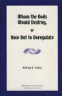 Whom the Gods Would Destroy or How Not to Deregulate By Alfred E. Kahn Cover Image