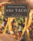 Oh! 606 Homemade Taco Recipes: Everything You Need in One Homemade Taco Cookbook! By Marie Dowling Cover Image
