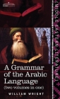 Grammar of the Arabic Language (Two Volumes in One) By William Wright, Carl Paul Caspari Cover Image