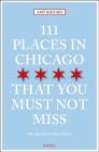 111 Places in Chicago That You Must Not Miss Revised & Updated By Amy Bizzarri, Susie Inverso (Photographer) Cover Image
