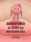 Adventures of Ruby the Red Blood Cell By Lisa Ann Redd Cover Image