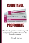 Clobetasol Propionate: The ultimate guide to understanding and navigating the rightful methods of skin disorders treatment Cover Image