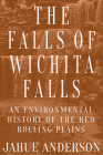 The Falls of Wichita Falls: An Environmental History of the Red Rolling Plains (Plains Histories) Cover Image