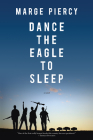Dance the Eagle to Sleep: A Novel By Marge Piercy Cover Image