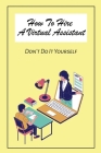 How To Hire A Virtual Assistant: Don't Do It Yourself: Where To Find Virtual Assistant Work By Chung Clozza Cover Image