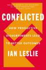 Conflicted: How Productive Disagreements Lead to Better Outcomes By Ian Leslie Cover Image