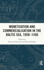 Monetisation and Commercialisation in the Baltic Sea, 1050-1450 (Studies in Medieval History and Culture) By Dariusz Adamczyk (Editor), Beata Możejko (Editor) Cover Image