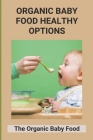 Organic Baby Food Healthy Options: The Organic Baby Food: Organic First Food For Baby Cover Image