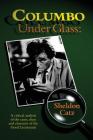 Columbo Under Glass - A critical analysis of the cases, clues and character of the Good Lieutenant Cover Image
