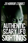 20 Authentic Scary UFO Sightings Horror Stories: True Alien Encounters By Alyssa Russell Cover Image