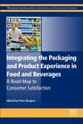 Integrating the Packaging and Product Experience in Food and Beverages: A Road-Map to Consumer Satisfaction By Peter Burgess (Editor) Cover Image