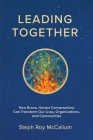 Leading Together: How Brave, Honest Conversations can Transform Our Lives, Organizations, and Communities By Steph Roy McCallum Cover Image