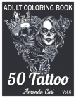 50 Tattoo Adult Coloring Book: An Adult Coloring Book with Awesome, Sexy, and Relaxing Tattoo Designs for Men and Women Coloring Pages Volume 6 By Amanda Curl Cover Image
