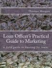 Loan Officer's Practical Guide to Marketing: Developing a Loan Officer Marketing Plan Cover Image