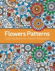 Flowers Patterns Coloring Book: An Adult Coloring Book with Flower Collection, Stress Relieving Flower Designs for Relaxation By Sabbuu Editions Cover Image