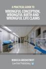 A Practical Guide to Wrongful Conception, Wrongful Birth and Wrongful Life Claims Cover Image