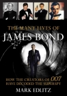 The Many Lives of James Bond: How the Creators of 007 Have Decoded the Superspy By Mark Edlitz Cover Image