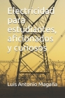 Electricidad para estudiantes, aficionados y curiosos By Luis Antonio Magaña Cover Image