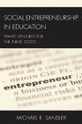 Social Entrepreneurship in Education: Private Ventures for the Public Good (New Frontiers in Education) By Michael R. Sandler Cover Image