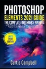Photoshop Elements 2021 Guide: The Complete Beginners Manual with Tips & Tricks to Master Amazing New Features in Photoshop Elements 2021(Large Print Cover Image