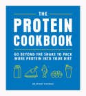 The Protein Cookbook: Go Beyond The Shake To Pack More Protein Into Your Diet By Heather Thomas Cover Image