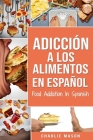 Adicción a los alimentos En español/Food Addiction In Spanish: Tratamiento por comer en exceso By Charlie Mason Cover Image