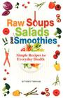 Raw Soups, Salads and Smoothies: Simple Raw Food Recipes for Every Day Health By Frederic Patenaude Cover Image