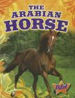 The Arabian Horse (Horse Breed Roundup) By Sara Green Cover Image
